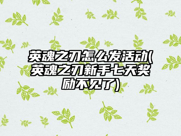 英魂之刃怎么发活动(英魂之刃新手七天奖励不见了)