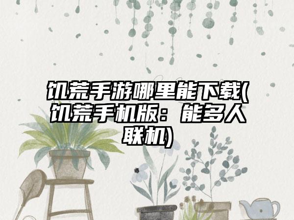 饥荒手游哪里能下载(饥荒手机版：能多人联机)