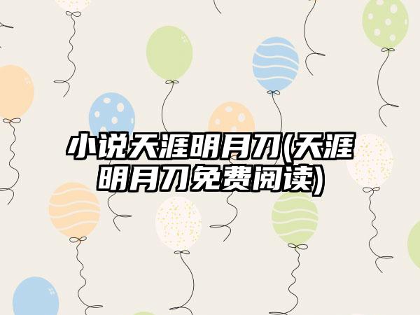 小说天涯明月刀(天涯明月刀免费阅读)