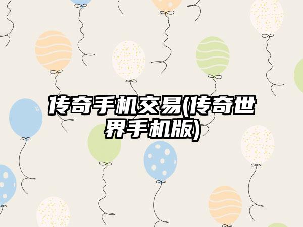 传奇手机交易(传奇世界手机版)
