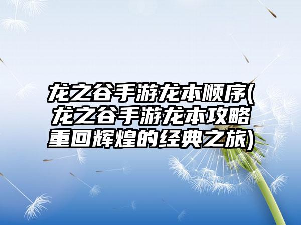 龙之谷手游龙本顺序(龙之谷手游龙本攻略重回辉煌的经典之旅)