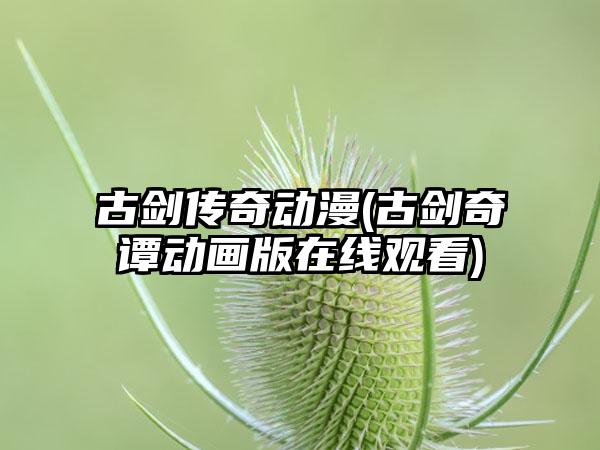 古剑传奇动漫(古剑奇谭动画版在线观看)
