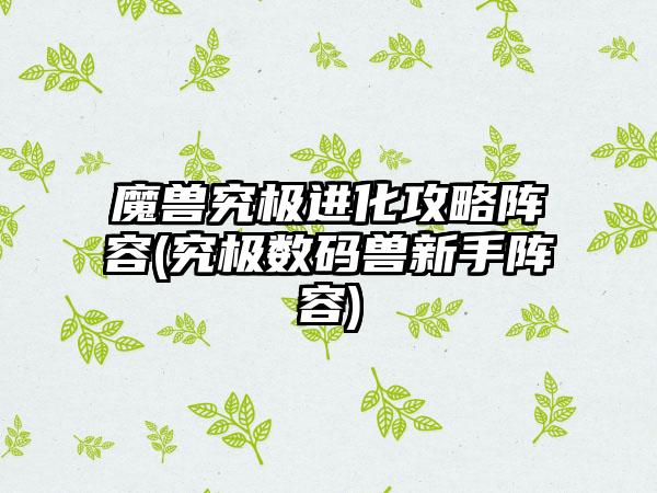 魔兽究极进化攻略阵容(究极数码兽新手阵容)