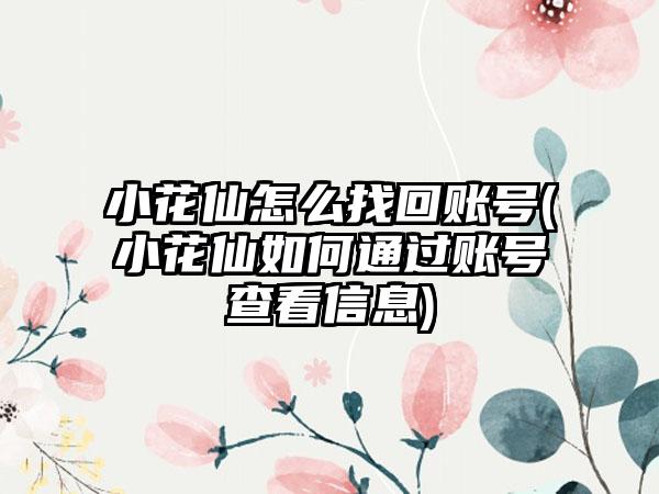 小花仙怎么找回账号(小花仙如何通过账号查看信息)