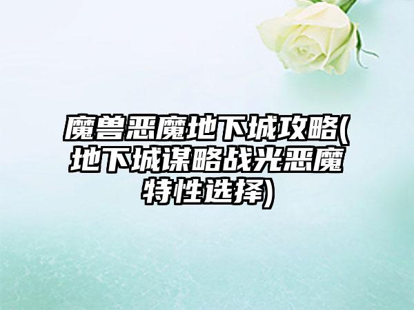 魔兽恶魔地下城攻略(地下城谋略战光恶魔特性选择)
