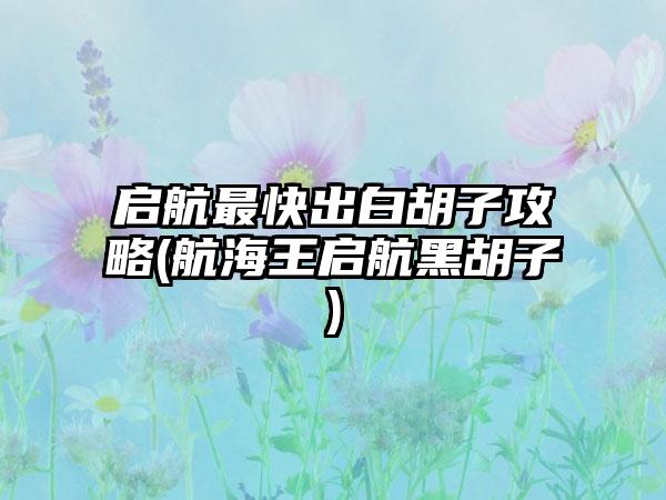 启航最快出白胡子攻略(航海王启航黑胡子)