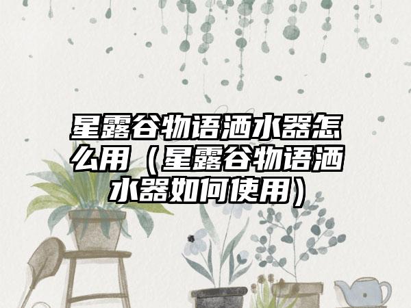 星露谷物语洒水器怎么用（星露谷物语洒水器如何使用）