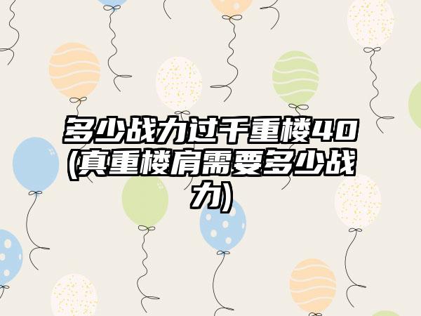 多少战力过千重楼40(真重楼肩需要多少战力)
