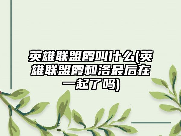 英雄联盟霞叫什么(英雄联盟霞和洛最后在一起了吗)