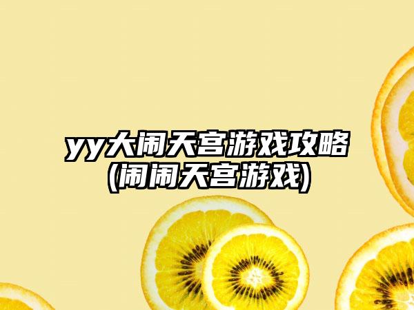 yy大闹天宫游戏攻略(闹闹天宫游戏)
