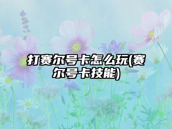 打赛尔号卡怎么玩(赛尔号卡技能)