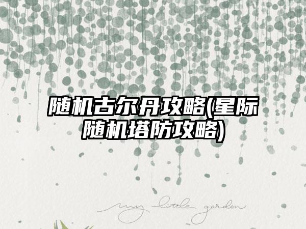 随机古尔丹攻略(星际随机塔防攻略)