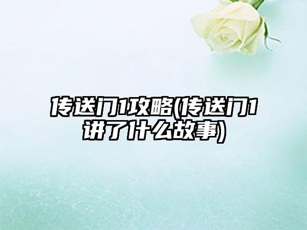 传送门1攻略(传送门1讲了什么故事)