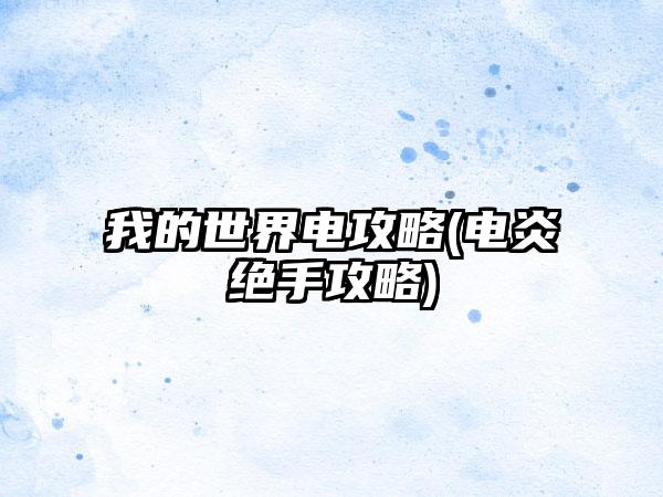 我的世界电攻略(电炎绝手攻略)