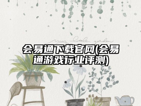 会易通下载官网(会易通游戏行业评测)