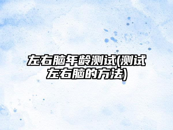 左右脑年龄测试(测试左右脑的方法)