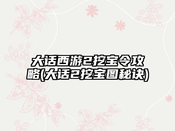 大话西游2挖宝令攻略(大话2挖宝图秘诀)
