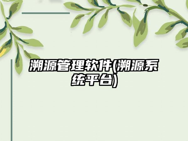 溯源管理软件(溯源系统平台)