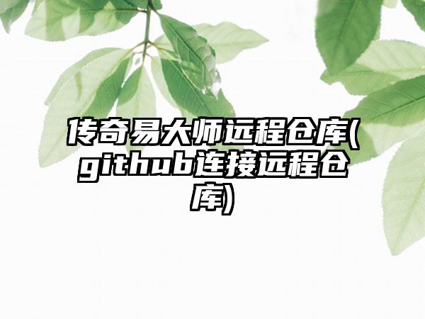 传奇易大师远程仓库(github连接远程仓库)