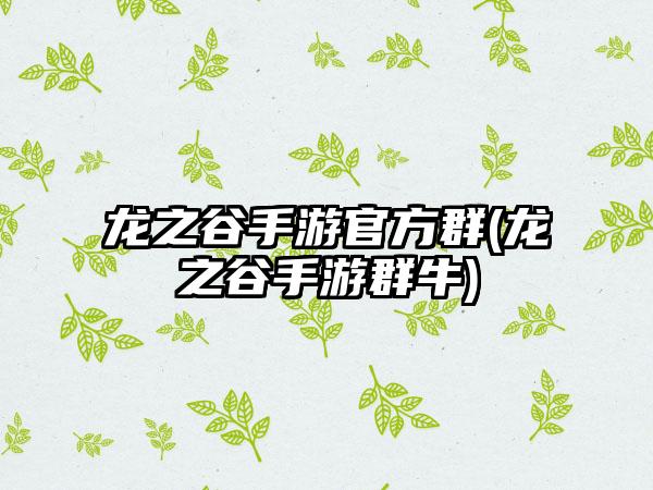 龙之谷手游官方群(龙之谷手游群牛)