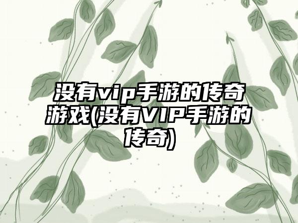 没有vip手游的传奇游戏(没有VIP手游的传奇)