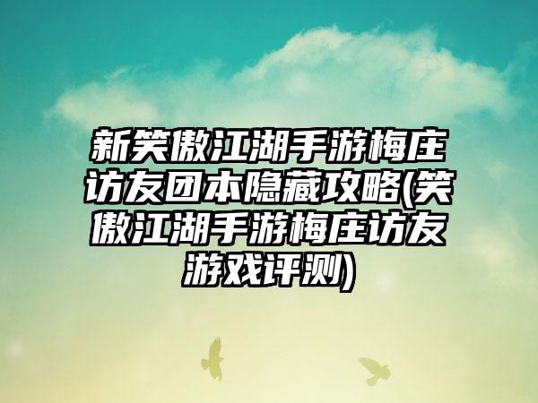 新笑傲江湖手游梅庄访友团本隐藏攻略(笑傲江湖手游梅庄访友游戏评测)