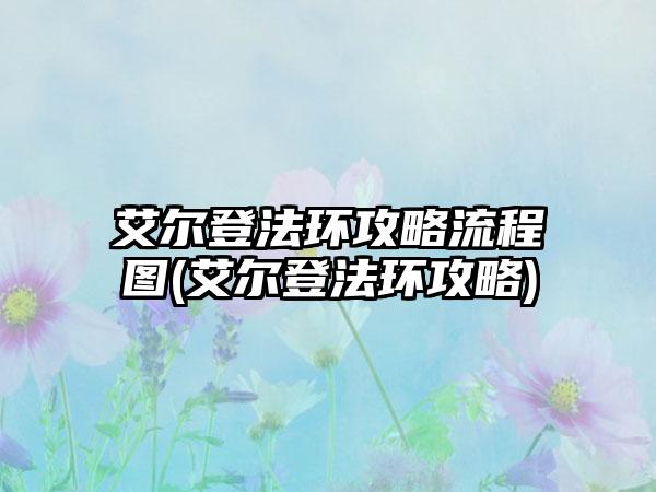 艾尔登法环攻略流程图(艾尔登法环攻略)