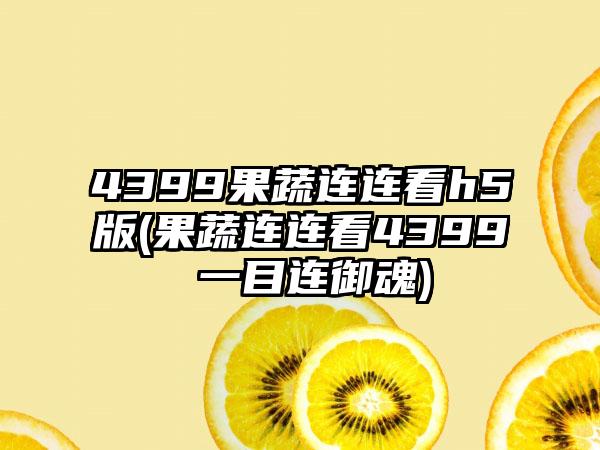 4399果蔬连连看h5版(果蔬连连看4399 一目连御魂)