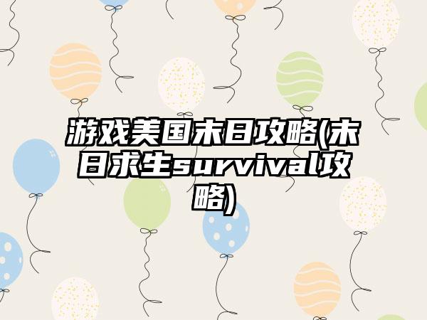 游戏美国末日攻略(末日求生survival攻略)