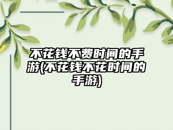 不花钱不费时间的手游(不花钱不花时间的手游)