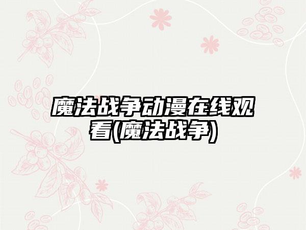 魔法战争动漫在线观看(魔法战争)