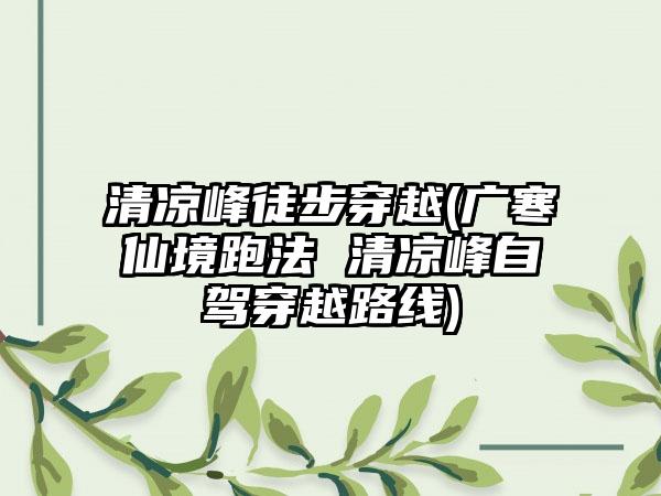 清凉峰徒步穿越(广寒仙境跑法 清凉峰自驾穿越路线)