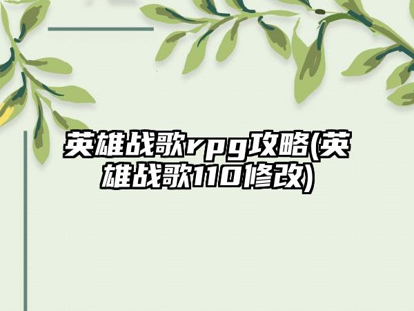 英雄战歌rpg攻略(英雄战歌110修改)