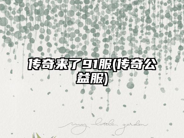 传奇来了91服(传奇公益服)