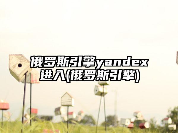 俄罗斯引擎yandex进入(俄罗斯引擎)