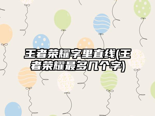 王者荣耀字里直线(王者荣耀最多几个字)