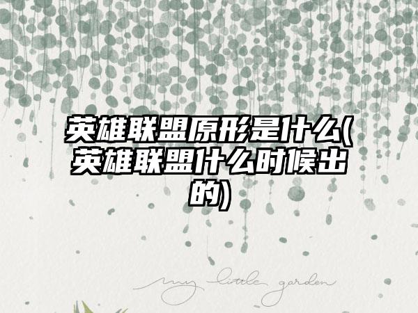 英雄联盟原形是什么(英雄联盟什么时候出的)