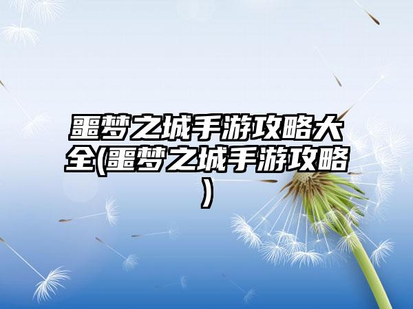 噩梦之城手游攻略大全(噩梦之城手游攻略)