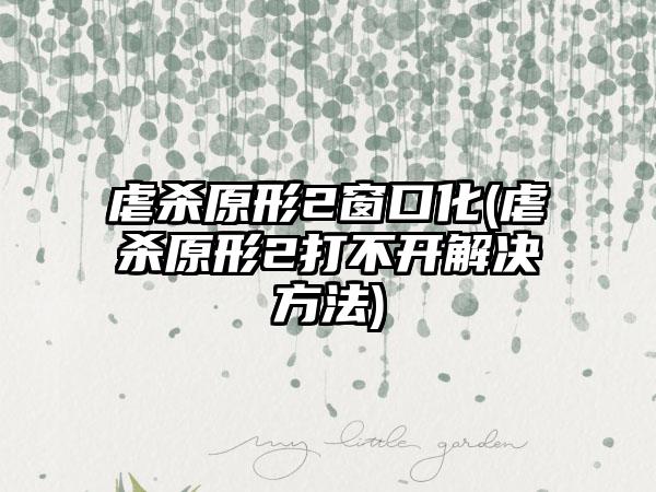 虐杀原形2窗口化(虐杀原形2打不开解决方法)