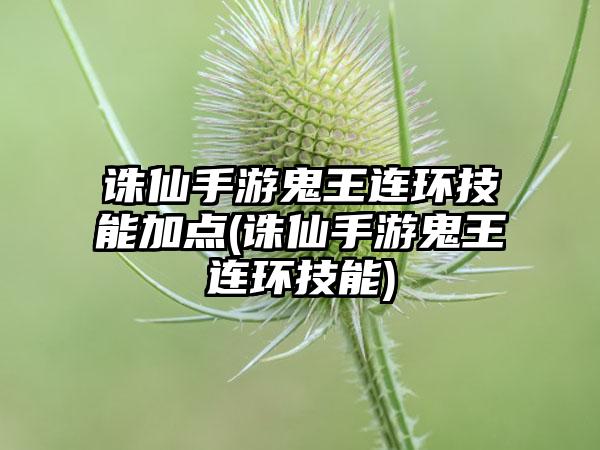 诛仙手游鬼王连环技能加点(诛仙手游鬼王连环技能)