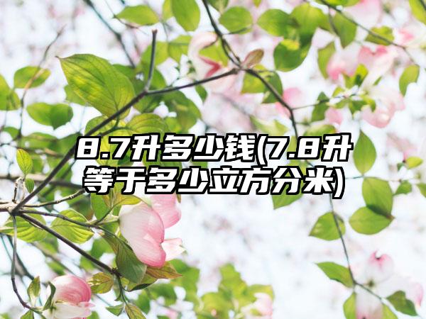 8.7升多少钱(7.8升等于多少立方分米)