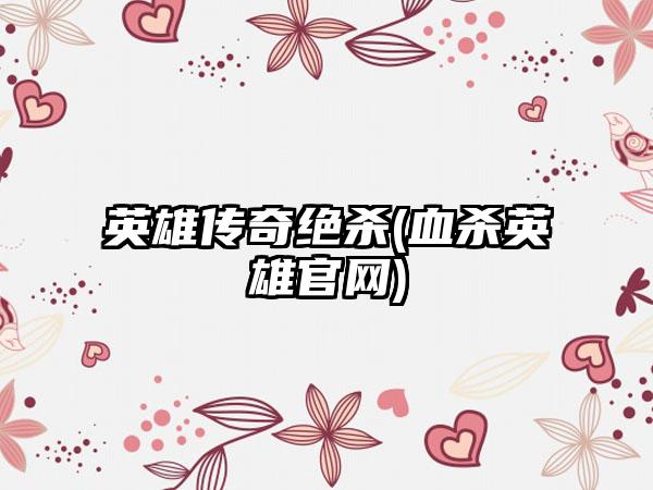 英雄传奇绝杀(血杀英雄官网)