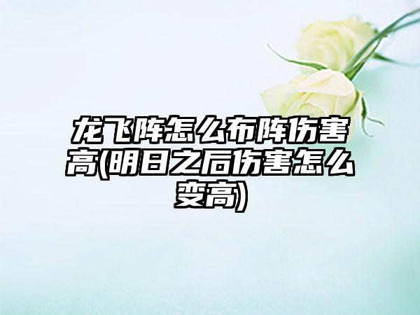龙飞阵怎么布阵伤害高(明日之后伤害怎么变高)