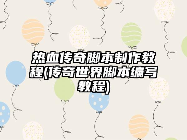 热血传奇脚本制作教程(传奇世界脚本编写教程)