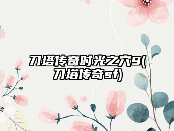 刀塔传奇时光之穴9(刀塔传奇sf)