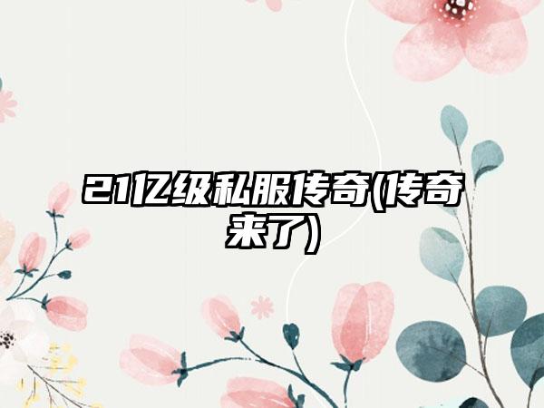 21亿级私服传奇(传奇来了)