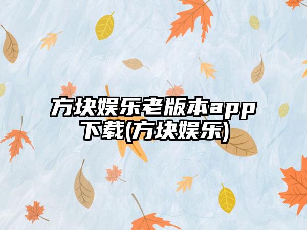 方块娱乐老版本app下载(方块娱乐)