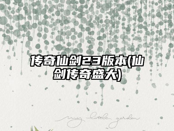 传奇仙剑23版本(仙剑传奇盛大)