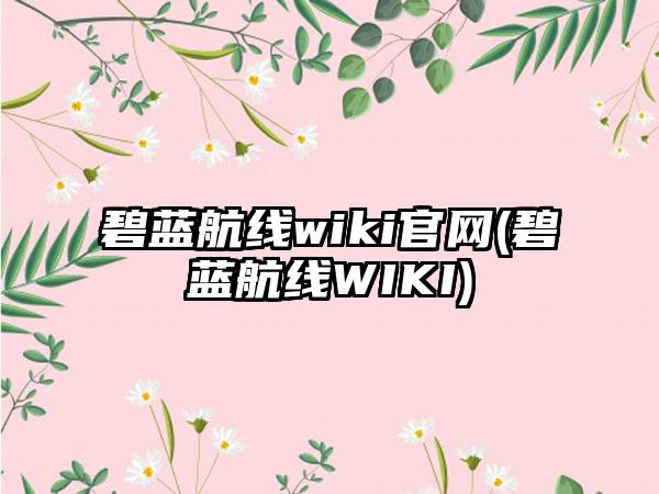 碧蓝航线wiki官网(碧蓝航线WIKI)