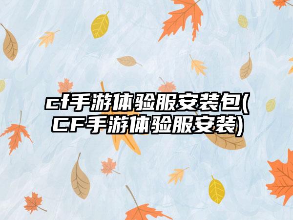 cf手游体验服安装包(CF手游体验服安装)